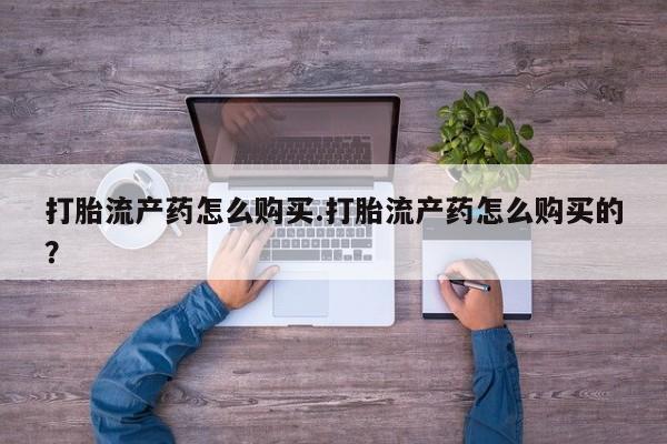 私人诊所可以开打胎药吗打胎流产药怎么购买.打胎流产药怎么购买的？